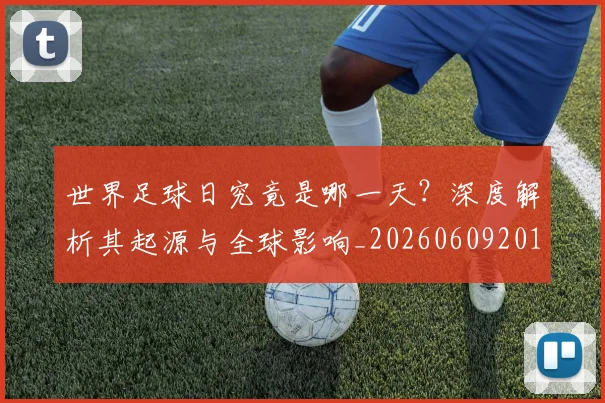 世界足球日究竟是哪一天？深度解析其起源与全球影响_20260609201440